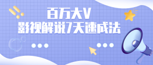 百万大V:影视解说7天速成法-米壳知道