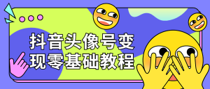 抖音头像号变现零基础教程-米壳知道